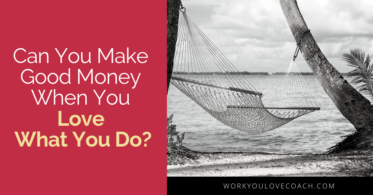 Can you make good money when you love what you do?