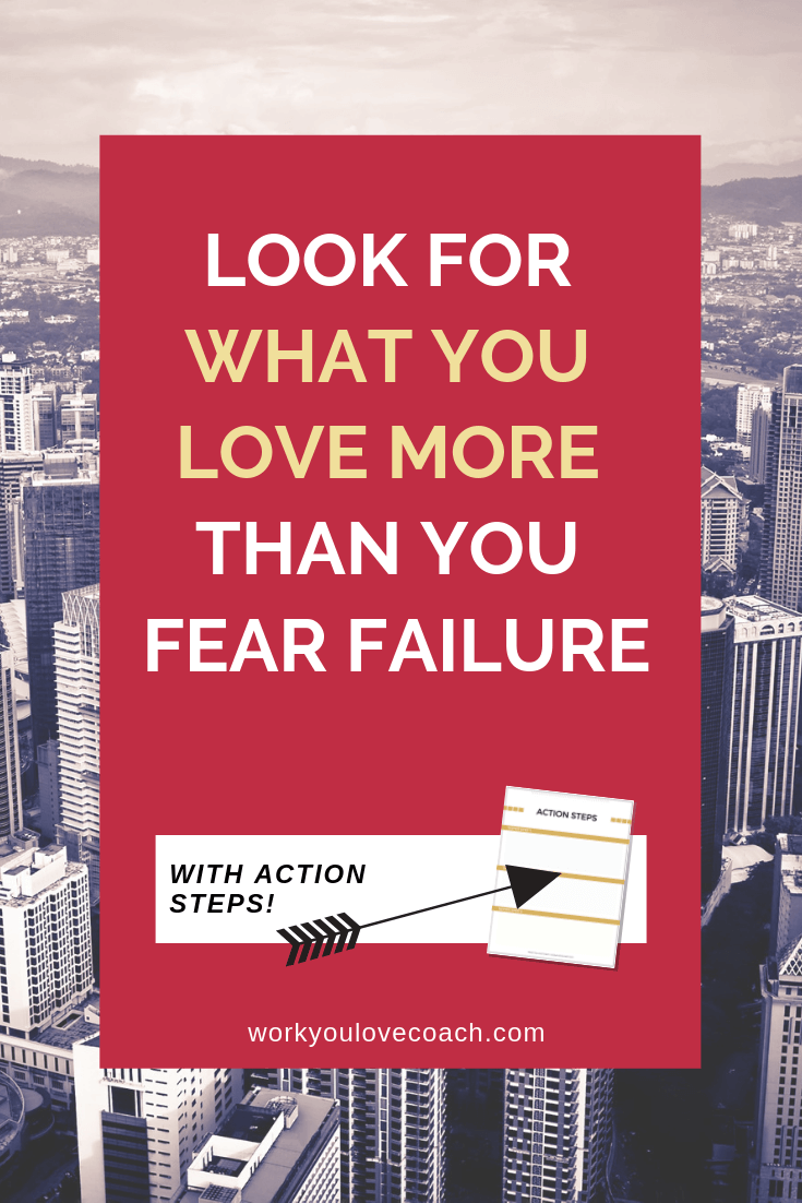 Look for what you love more than you fear failure