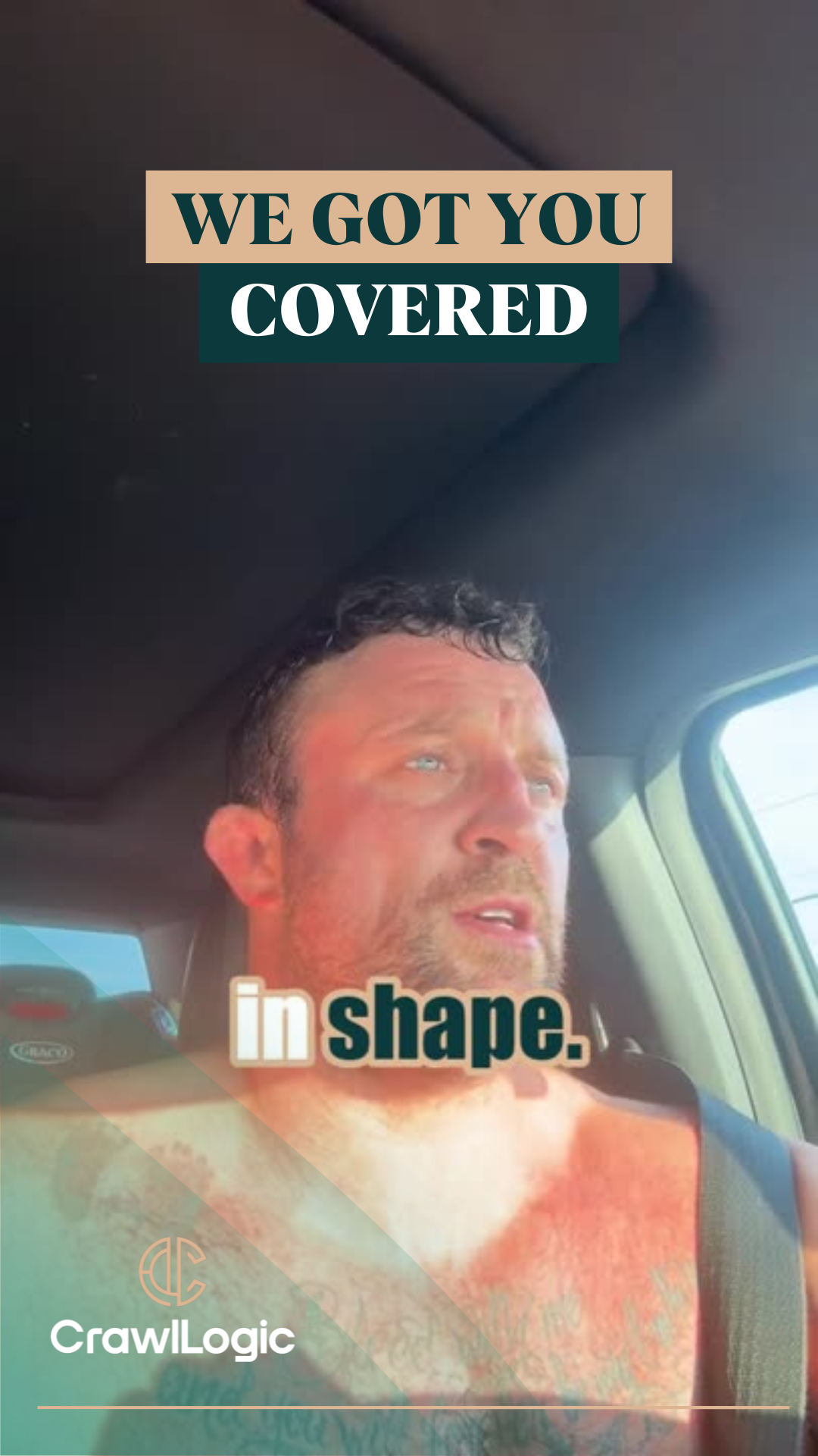 A shirtless man is sitting in a car and says we got you covered in shape