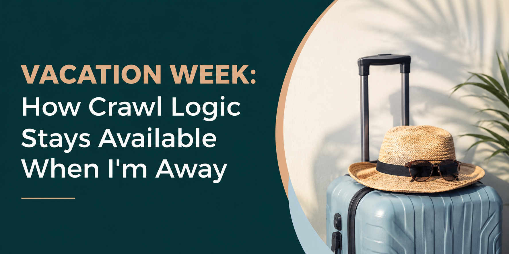 Vacation week promo with suitcase and text, “How Crawl Logic Stays Available When I’m Away”