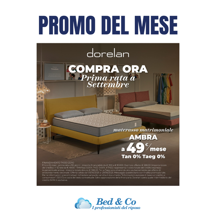 Dorelan marzo 2025. Dormire bene dipende da ogni singolo elemento: materasso, letto e accessori collaborano in perfetta armonia per offrirti un Sistema Letto su misura.
Per il Mese del Sonno, scegli di migliorare la qualità del tuo riposo! Approfitta del Fuori Tutto* con sconti del 30% 40% 50% su una selezione di prodotti. 