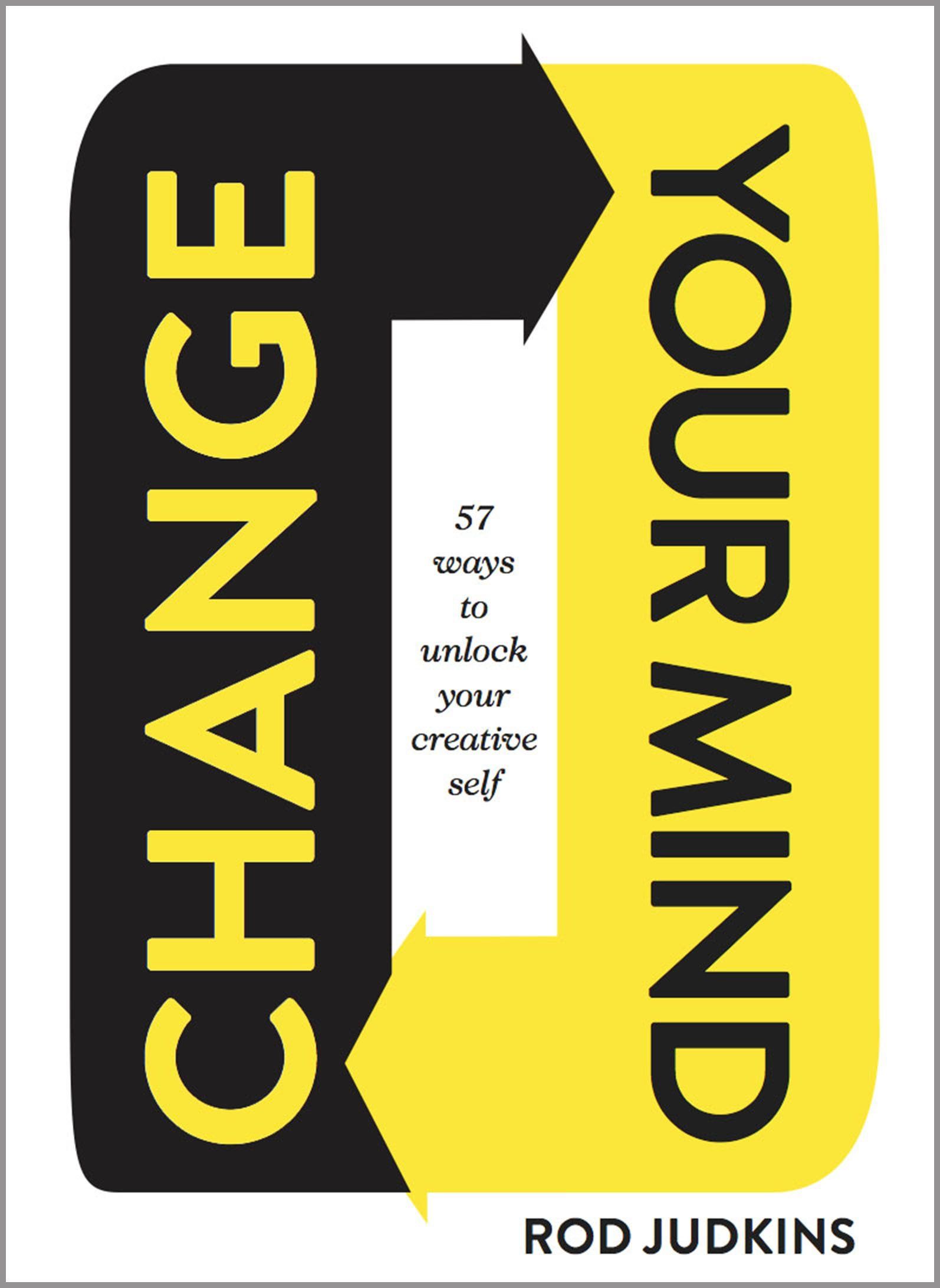 Change Your Mind: 57 Ways to Unlock Your Creative Self