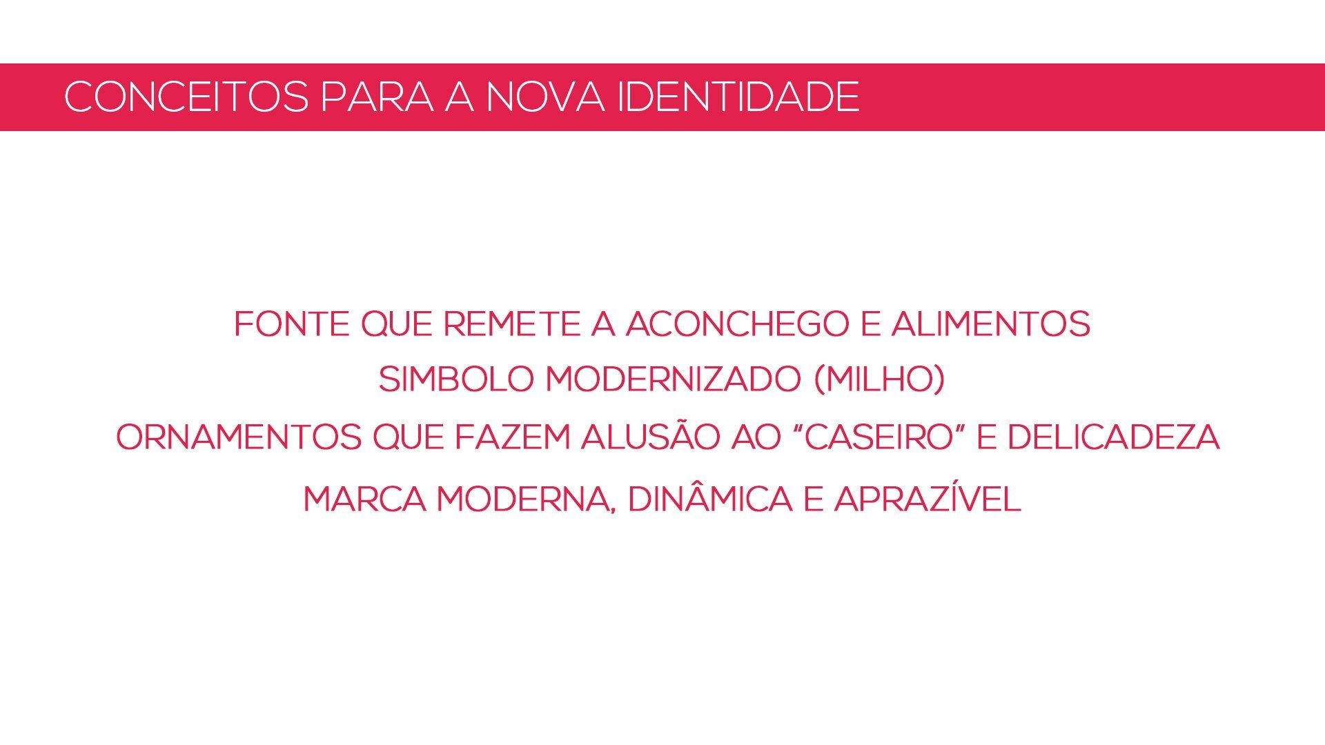 Texto em fundo rosa: Conceitos para uma nova identidade; fonte que evoca conforto e comida; símbolo do milho modernizado; ornamentos que fazem alusão ao caseiro e à delicadeza; marca moderna, dinâmica e agradável.