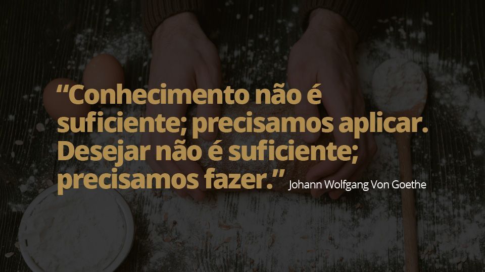 Citação de Johann Wolfgang von Goethe sobre uma mesa de madeira escura com mãos, farinha, ovos e colher.