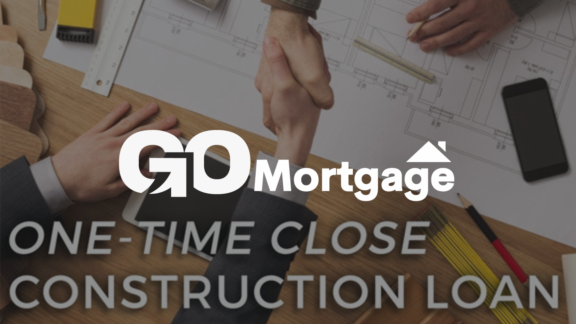 Two people shaking hands over a table with blueprints, phone, and tools; GO Mortgage logo.