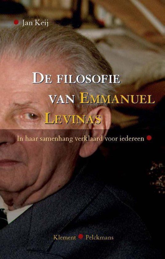 De filosofie van Emmanuel Levinas; In haar samenhang verklaard voor iedereen - Jan Keij