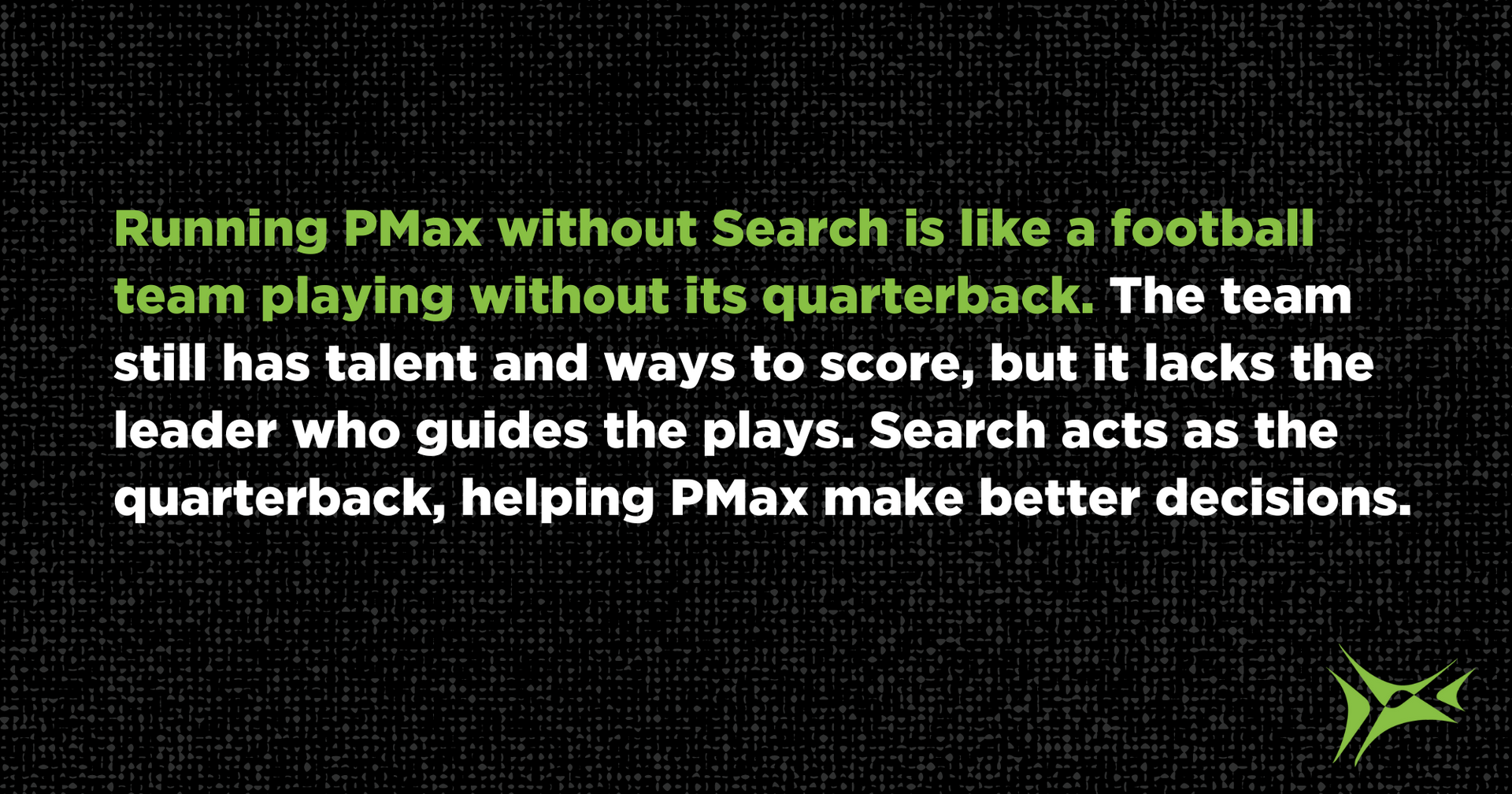 Running PMax without Search is like a football team playing without its quarterback.