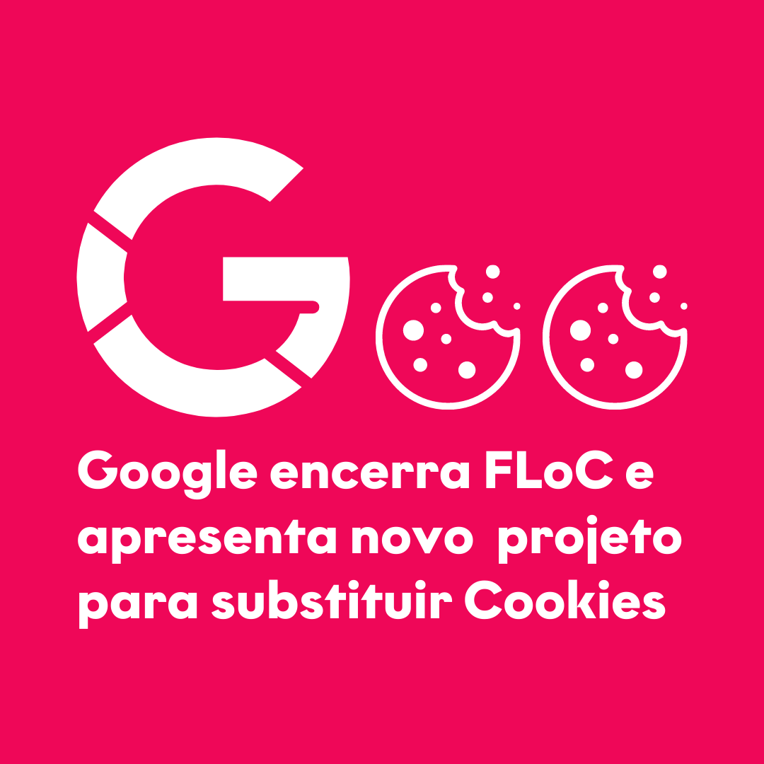 Google encerra FLoC e apresenta novo projeto para substituir Cookies
