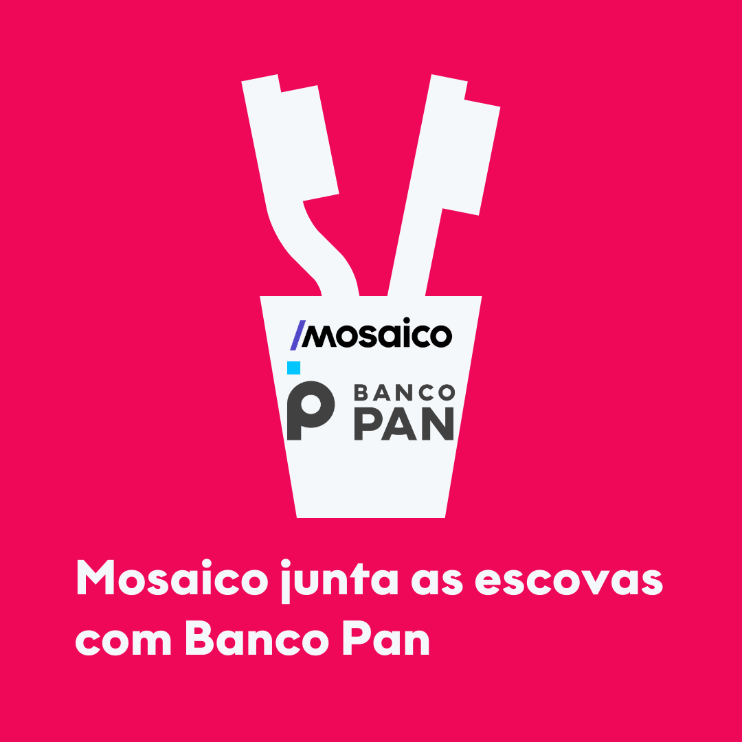 Mosaico junta as escovas com Banco Pan