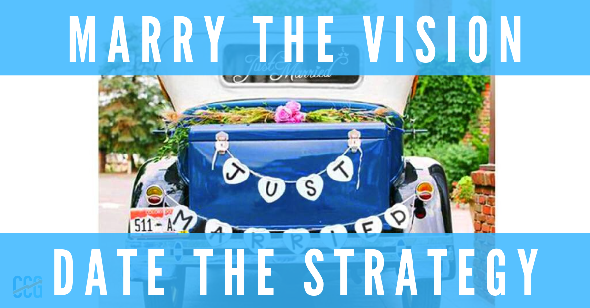 Marry the vision, date the strategy