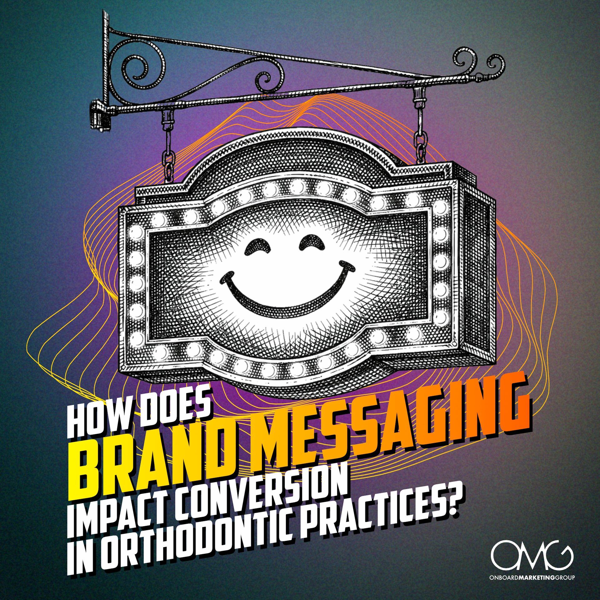 A vintage sign with a smiley face hangs above text that asks how brand messaging impacts conversion in orthodontics.