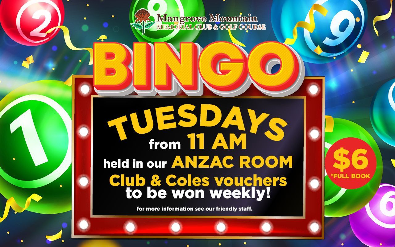 Bingo Tuesdays from 11 am held in our Anzac room club & coles vouchers to be won weekly