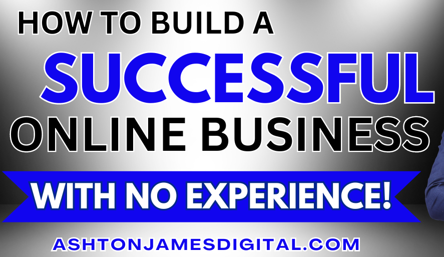 How to Start A Successful Online Business with NO Experience - Online Business Ideas That Require No Experience