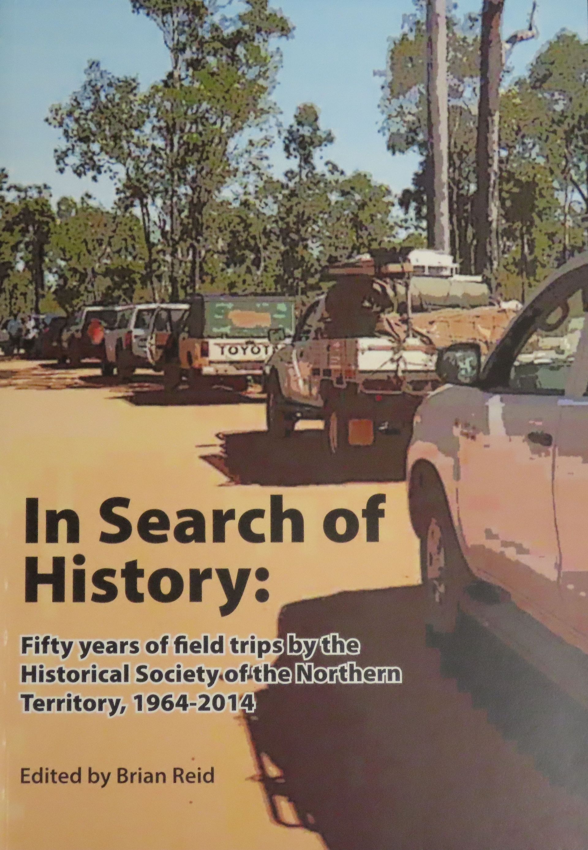In search of history : fifty years of field trips by the historical society of the northern territory 1964-2013