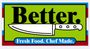 A green sign that says better fresh food chef made