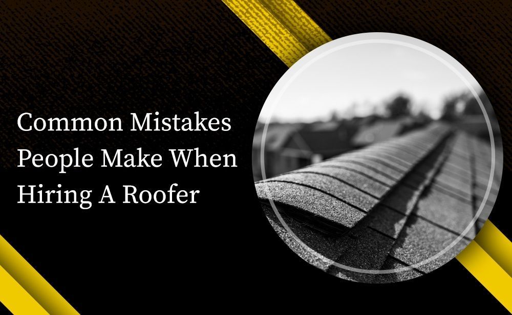 Common Mistakes People Make When Hiring A Roofer