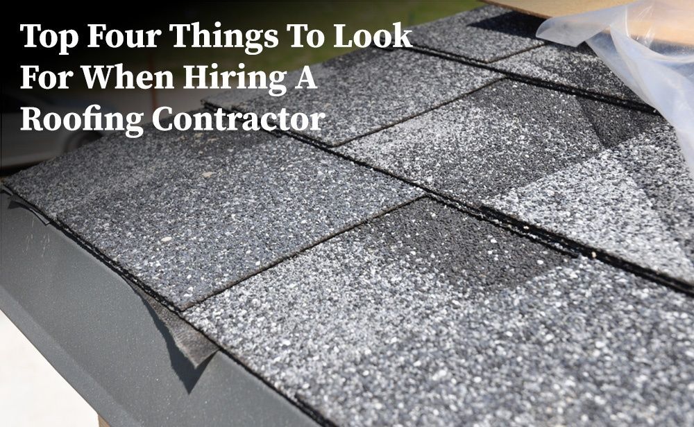 Top Four Things To Look For When Hiring A Roofing Contractor