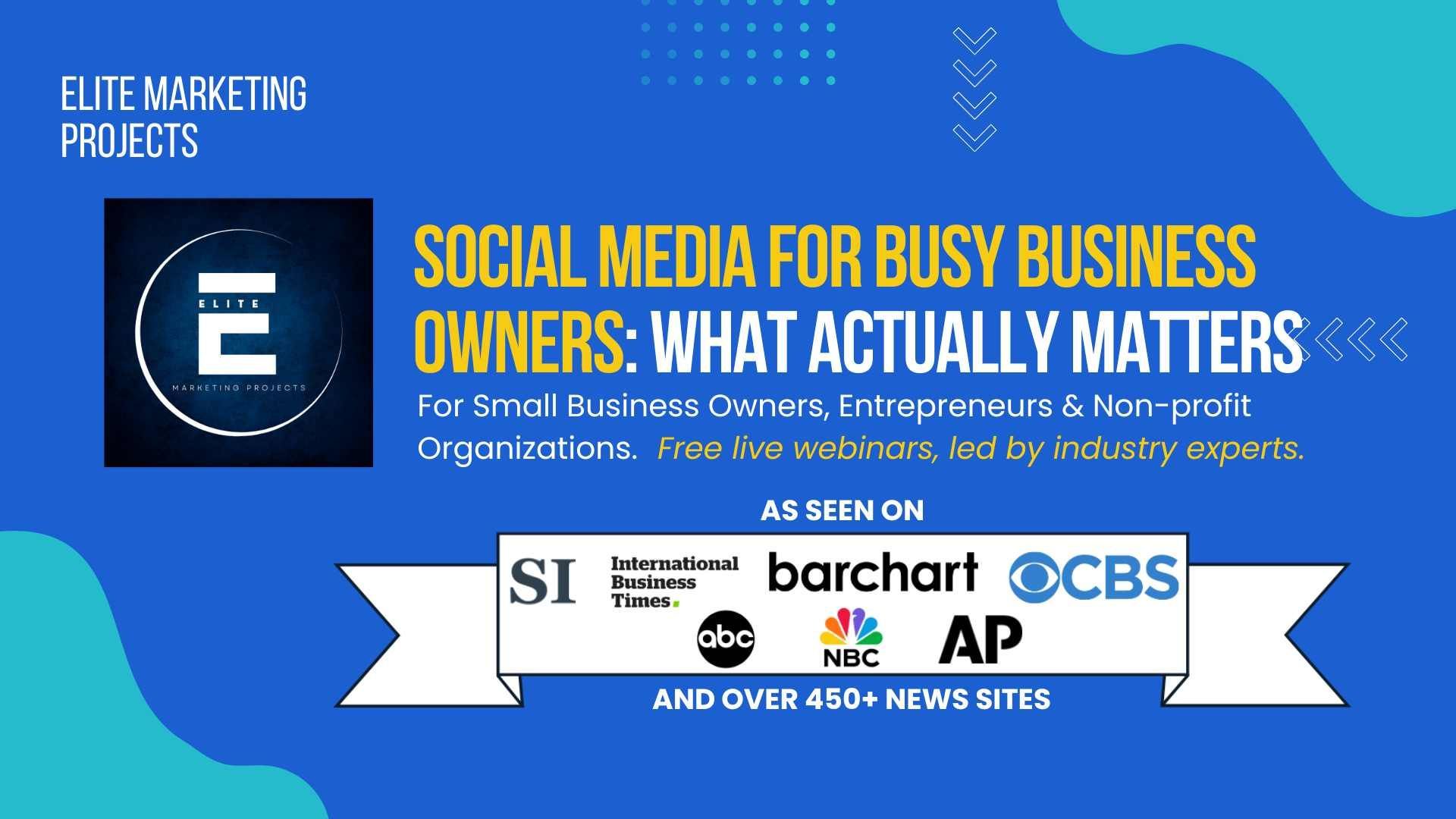 Social Media for Busy Business Owners: What Actually Matters workshop. Free live webinar for small businesses by Elite Marketing Projects, featured in AP, CBS, NBC, and 450+ media outlets