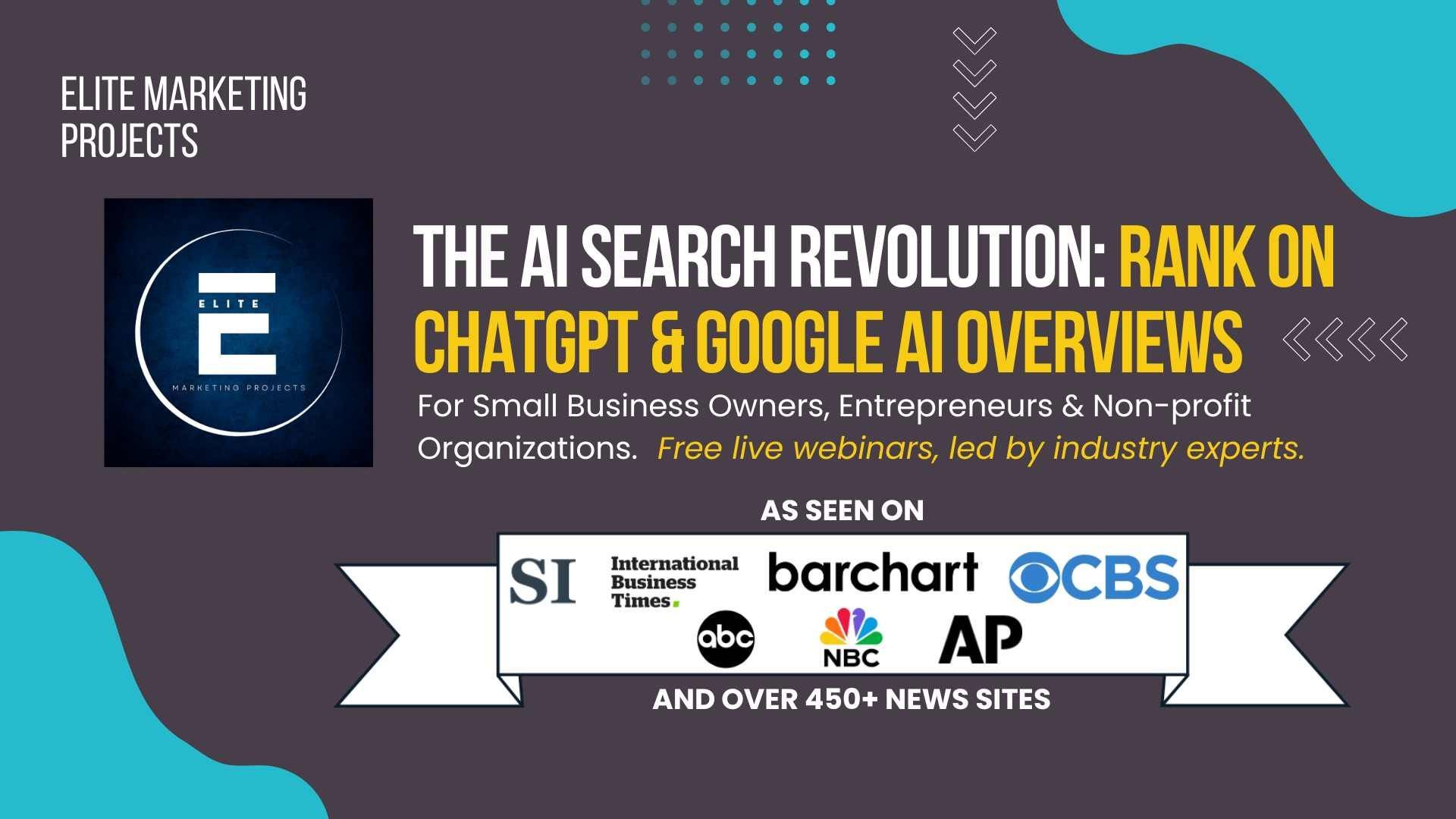 The AI Search Revolution workshop - Rank on ChatGPT and Google AI Overviews. Free live webinar for small business owners by Elite Marketing Projects, featured in AP, CBS, NBC, and 450+ media outlets