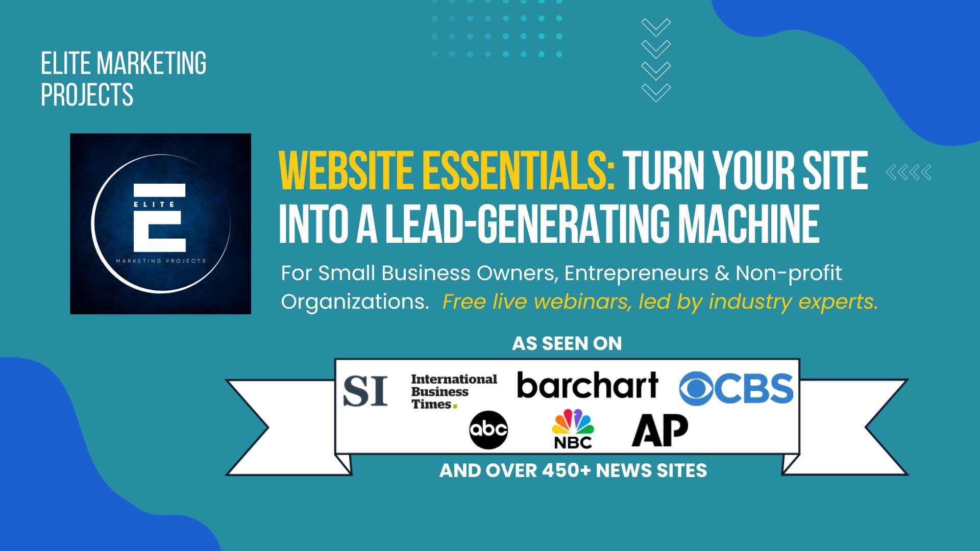 Website Essentials: Turn Your Site Into a Lead-Generating Machine free webinar for small business owners, entrepreneurs and non-profit organizations by Elite Marketing Projects, featured in AP, CBS, NBC, and 450+ media outlets
