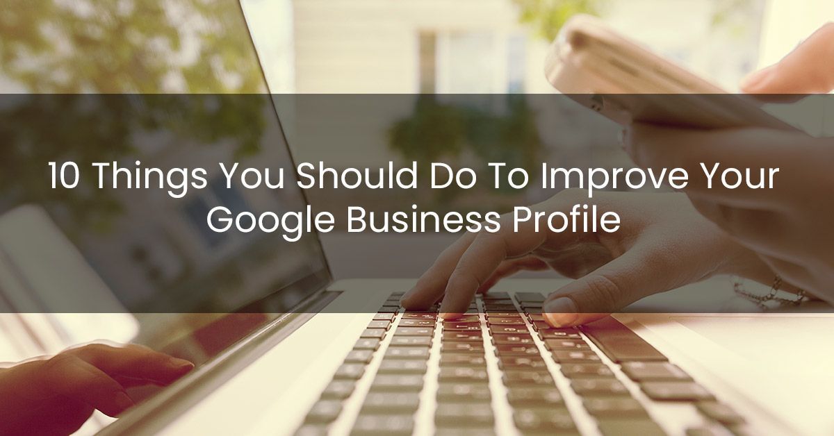 10 Things You Should Do To Improve Your Google Business Profile