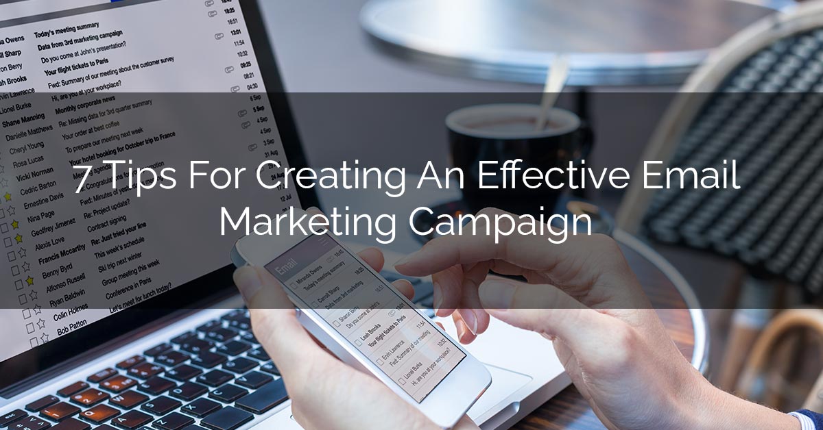7 Tips For Creating An Effective Email Marketing Campaign