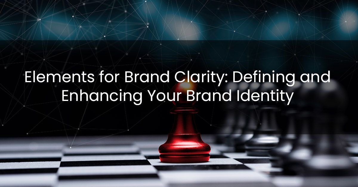 Elements for Brand Clarity: Defining and Enhancing Your Brand Identity