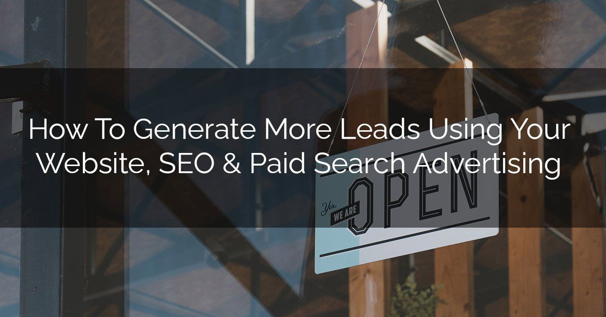 How To Generate More Leads Using Your Website, SEO & Paid Search Advertising