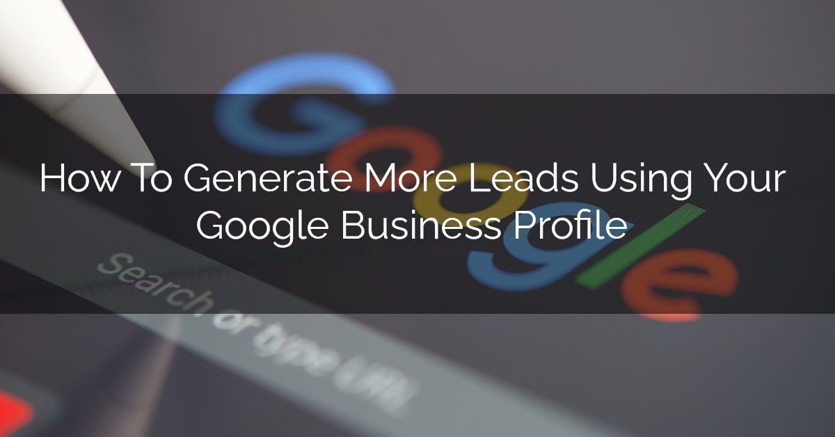 How To Generate More Leads Using Your Google Business Profile