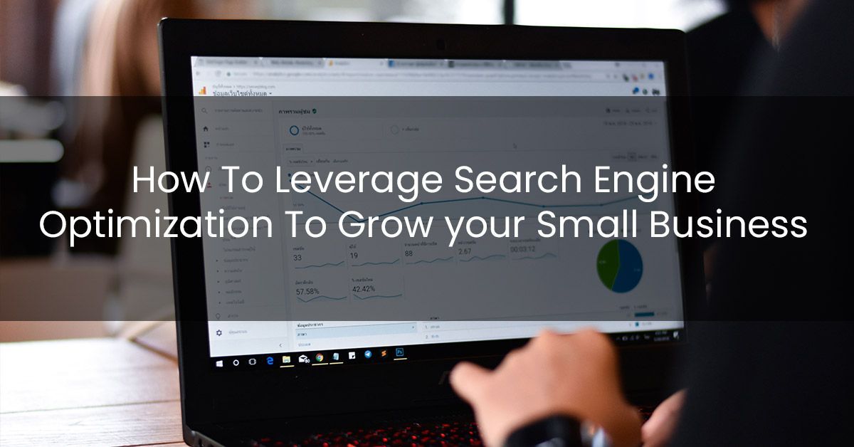How To Leverage Search Engine Optimization (SEO) To Grow Your Small Business