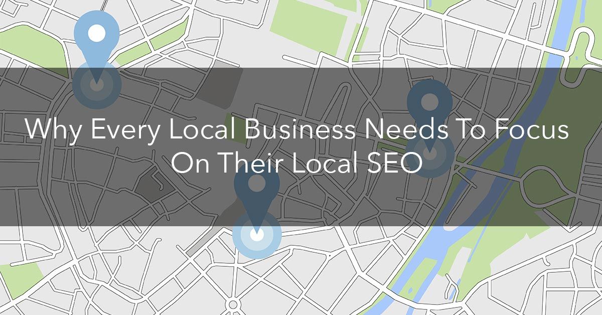 Why Every Local Business Needs to Focus on Their Local SEO