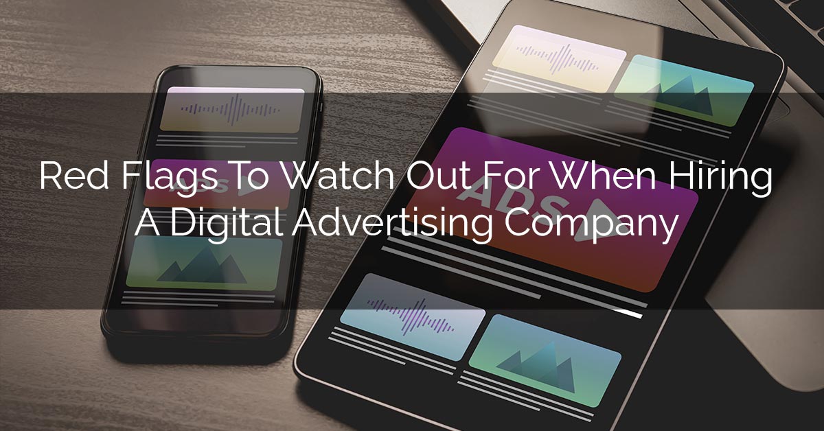 Red Flags To Watch Out For When Hiring A Digital Advertising Company