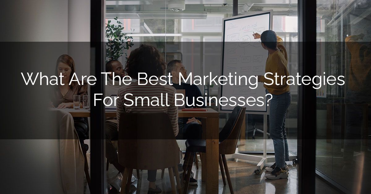 What Are The Best Marketing Strategies For Small Businesses?
