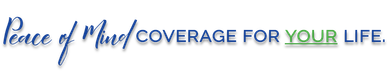 Peace of Mind Coverage for Your Life