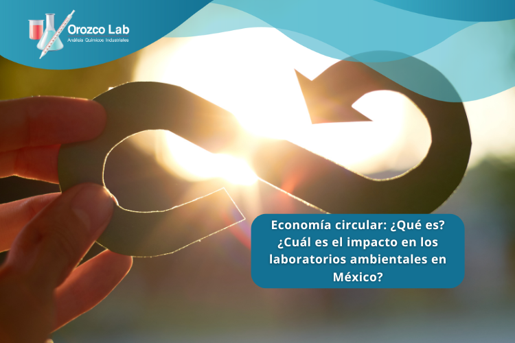 economia-circular-que-es-cual-es-el-impacto-en-los-laboratorios-ambientales-en-mexico Economía circular: ¿Qué es? ¿Cuál es el impacto en los laboratorios ambientales en México?