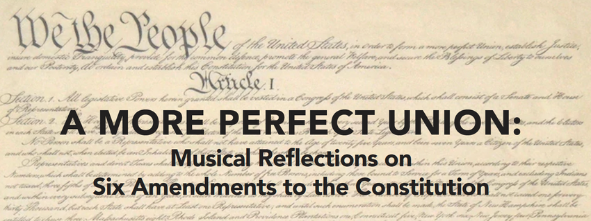 A MORE PERFECT UNION: Musical Reflections on Six Amendments to the Constitution 