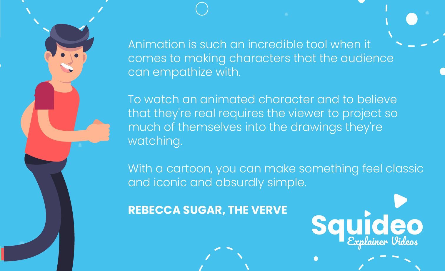 Animation is such an incredible tool when it comes to making characters that the audience can empathize with. To watch an animated character and to believe that they're real requires the viewer to project so much of themselves into the drawings they're watching. With a cartoon, you can make something feel classic and iconic and absurdly simple. REBECCA SUGAR, THE VERGE