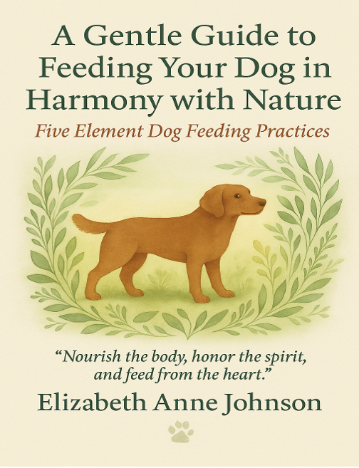 A gentle guide to feeding your dog in harmony with nature.Five Element to feeding practices.