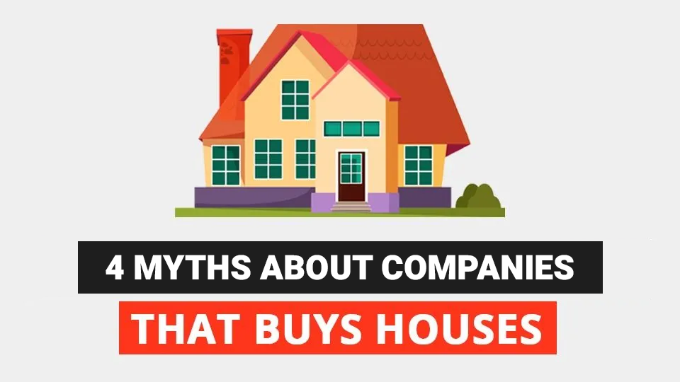 There are four myths about companies that buy houses.