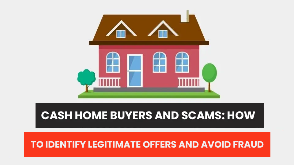 Cash Home Buyers and Scams: How to Identify Legitimate Offers and Avoid Fraud