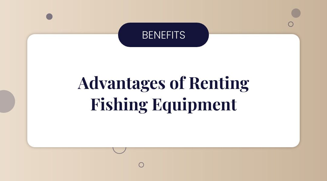 A title card reading “Advantages of Renting Fishing Equipment,” with a “Benefits” banner, on a beige background.