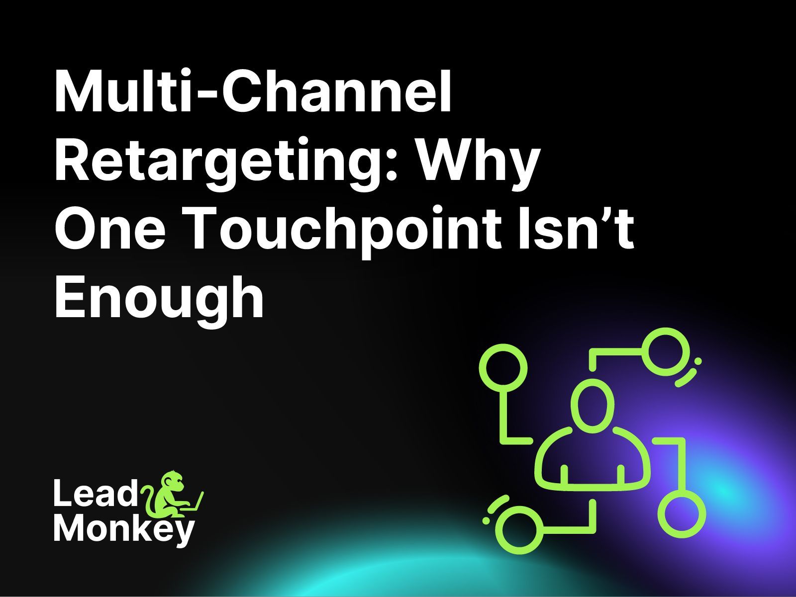 Multi-Channel Retargeting: Why One Touchpoint Isn’t Enough