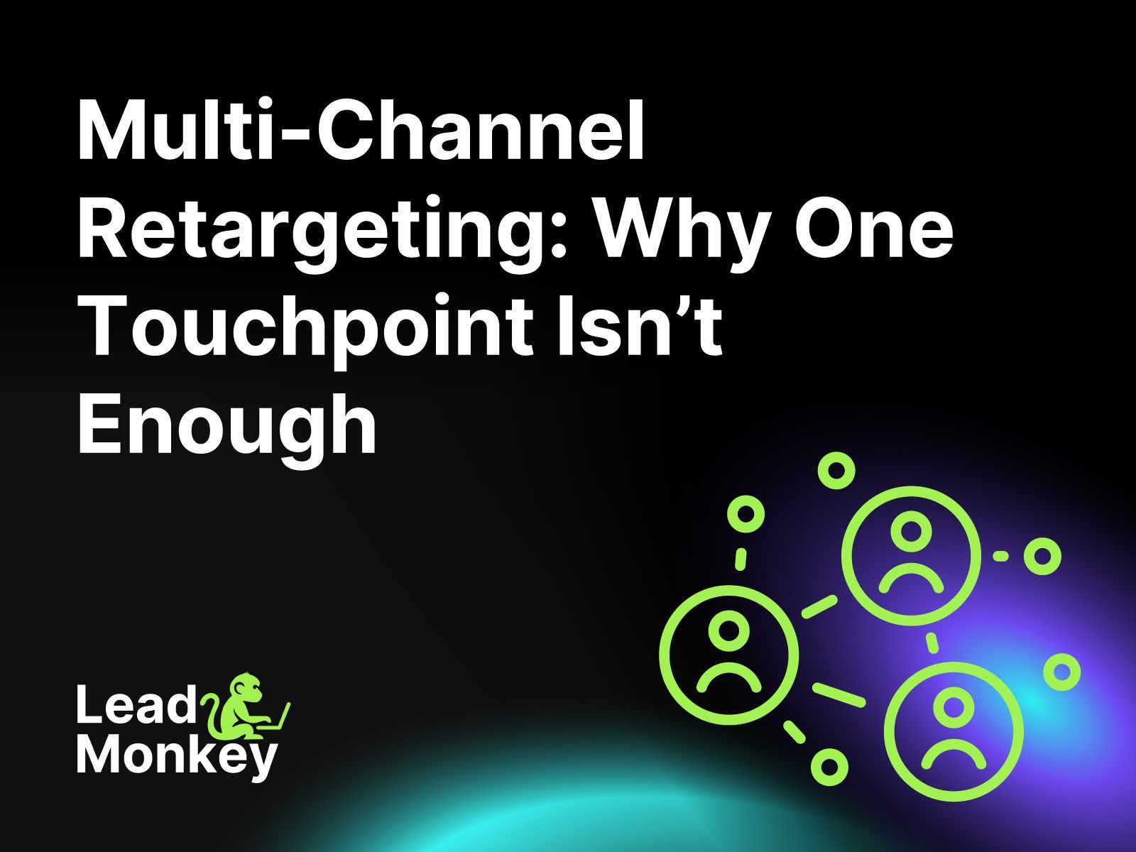 Multi-Channel Retargeting: Why One Touchpoint Isn’t Enough