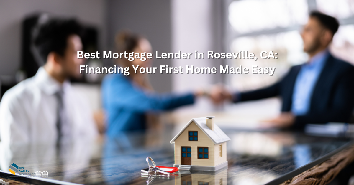 A mortgage lender in roseville ca is financing your first home made easy