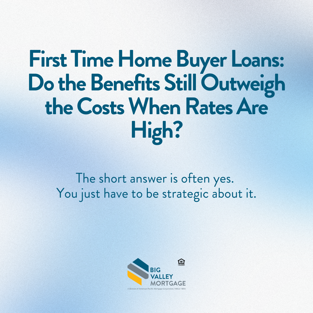 Big Valley Mortgage graphic about first time home buyer loans benefits vs costs in high-rate markets.