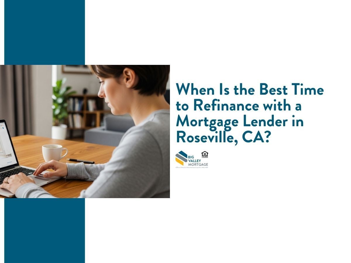 When Is the Best Time to Refinance with a Mortgage Lender in Roseville, CA? Big Valley Mortgage.