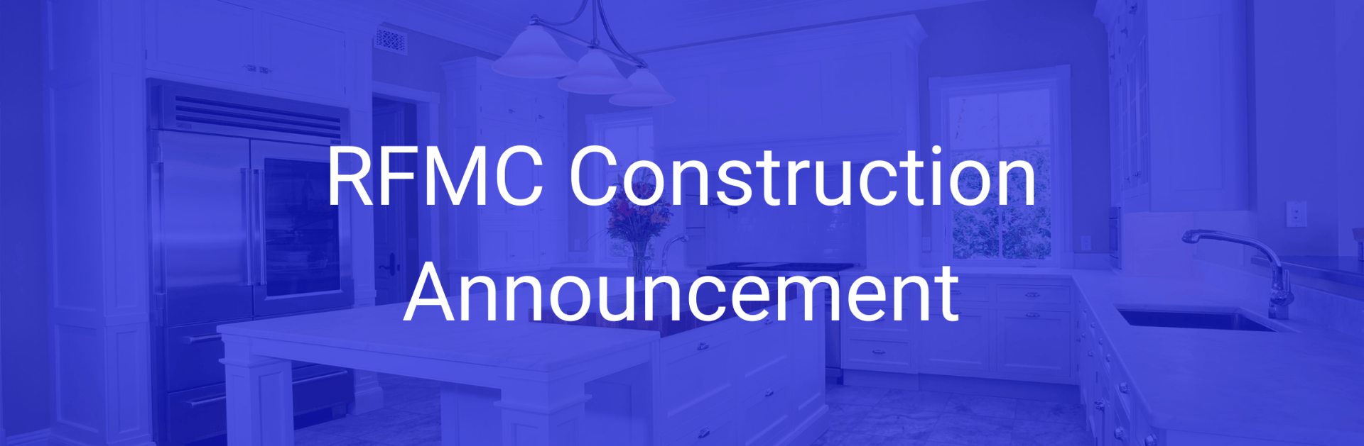 Kitchen Image  with Blue Overlay with Message RFMC Construction Announcement
