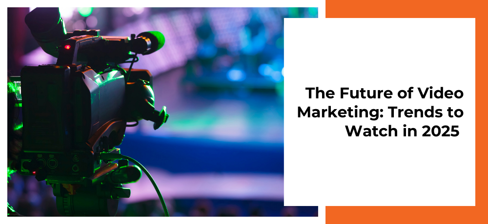 Video camera filming colorful scene beside title text, “The Future of Video Marketing: Trends to Watch in 2025”