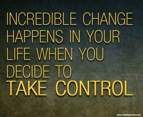 incredible change happens in your life when you decide to take control