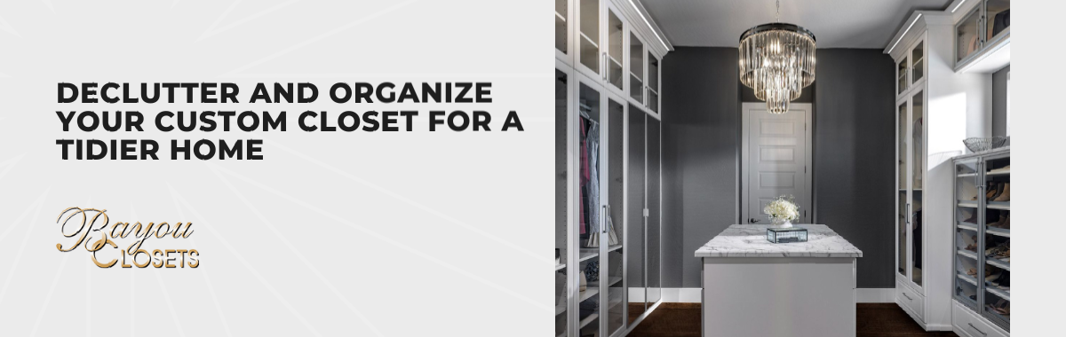 Declutter and Organize Your Custom Closet for a Tidier Home